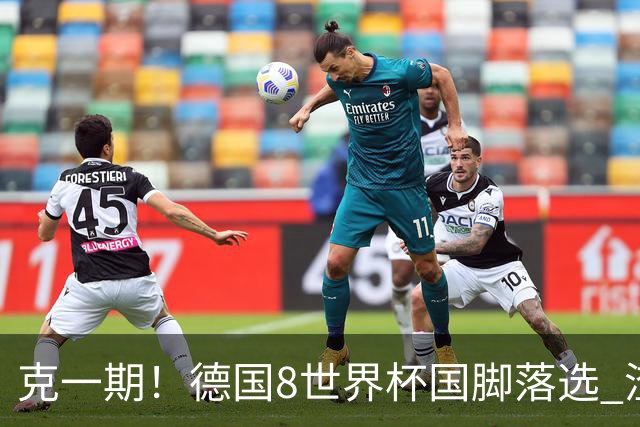 克一期！德国8世界杯国脚落选 渣叔：把这面旗赢回来